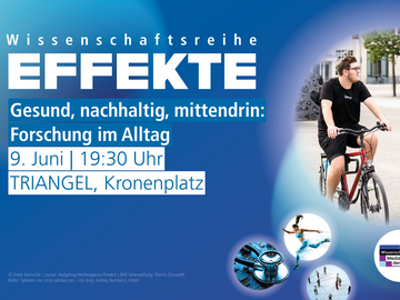 Auf blauem Hintergrund ist der Titel der Wissenschaftsreihe EFFEKTE und die Daten wie Namen der Veranstaltung. Auf dem Bild rechts ein Mann und eine Frau auf dem Fahrrad, weitere kleien runde Bilder zum Thema Bewegung untendrunter.